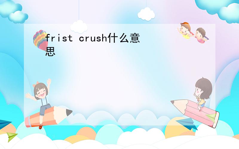 frist crush什么意思