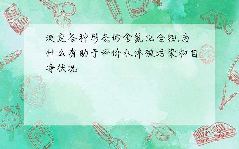 测定各种形态的含氮化合物,为什么有助于评价水体被污染和自净状况