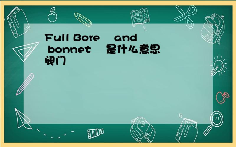 Full Bore  and bonnet  是什么意思阀门