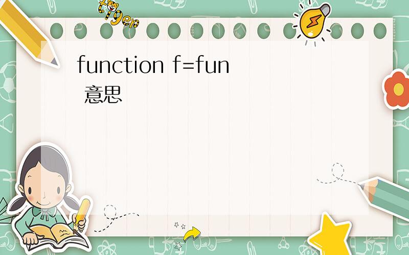 function f=fun 意思