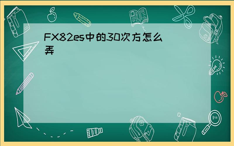 FX82es中的30次方怎么弄