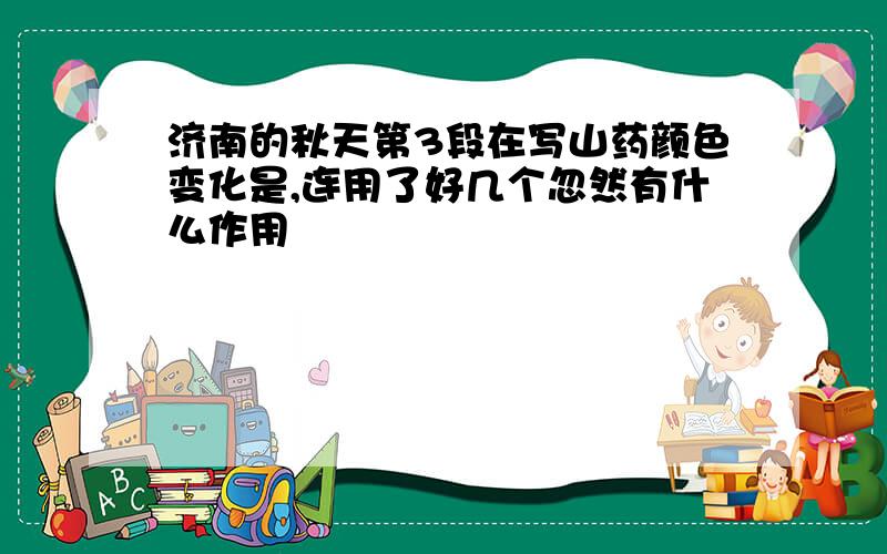 济南的秋天第3段在写山药颜色变化是,连用了好几个忽然有什么作用