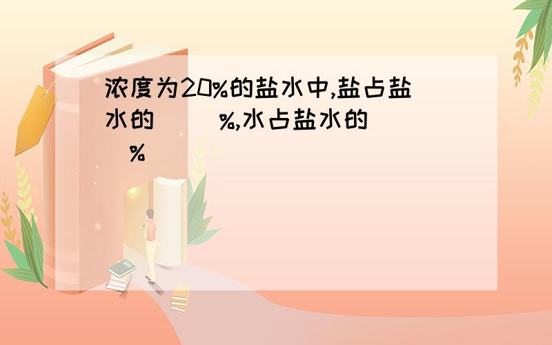 浓度为20%的盐水中,盐占盐水的( )%,水占盐水的( )%