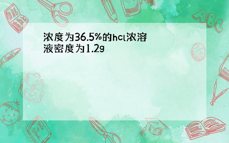 浓度为36.5%的hcl浓溶液密度为1.2g