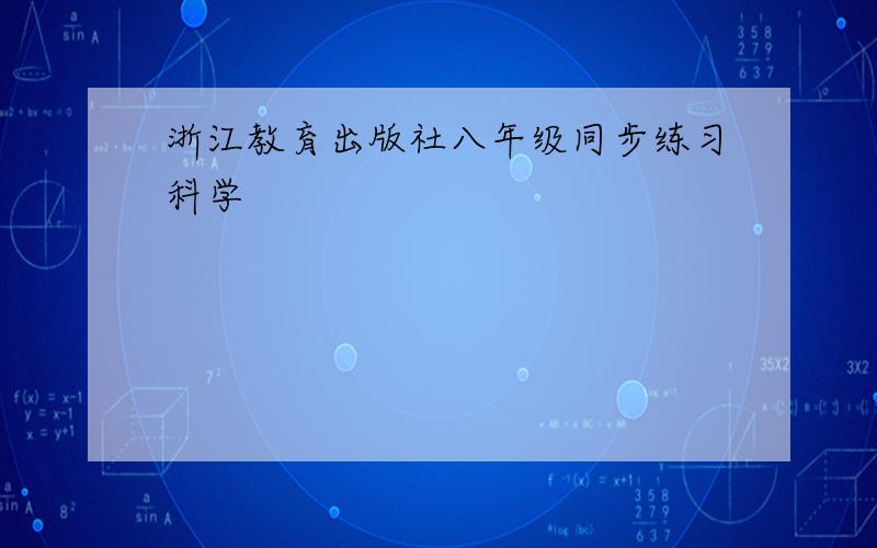 浙江教育出版社八年级同步练习科学