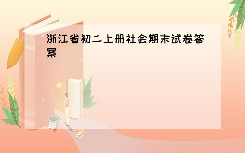 浙江省初二上册社会期末试卷答案