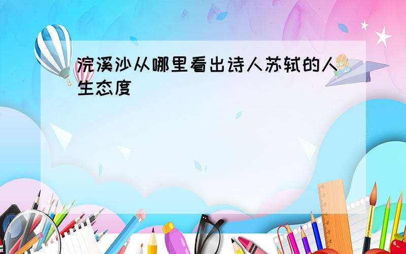 浣溪沙从哪里看出诗人苏轼的人生态度