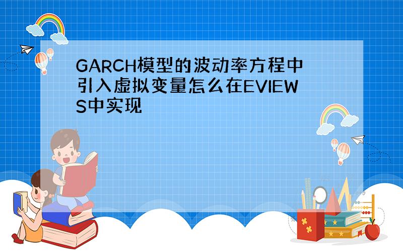 GARCH模型的波动率方程中引入虚拟变量怎么在EVIEWS中实现