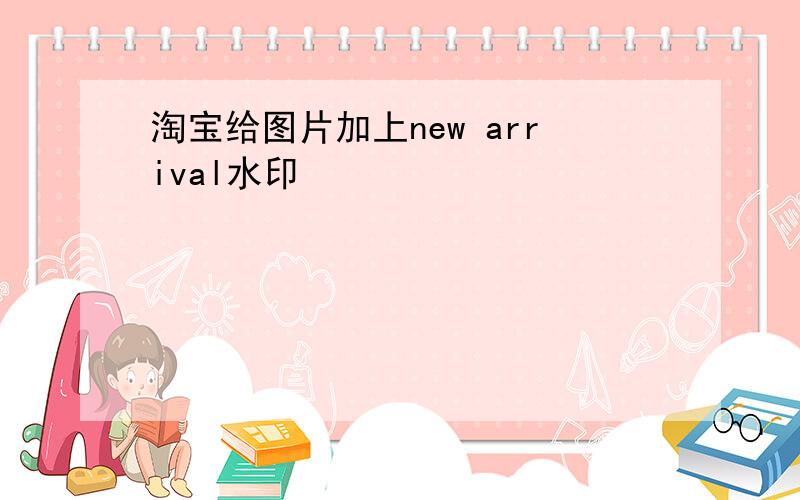 淘宝给图片加上new arrival水印