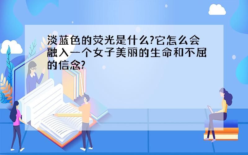 淡蓝色的荧光是什么?它怎么会融入一个女子美丽的生命和不屈的信念?