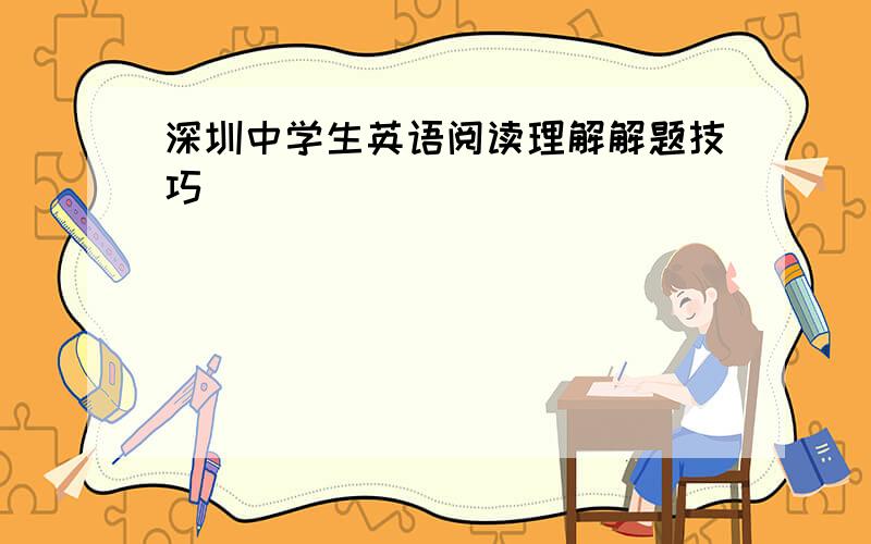 深圳中学生英语阅读理解解题技巧