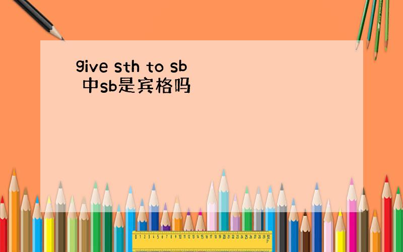 give sth to sb 中sb是宾格吗