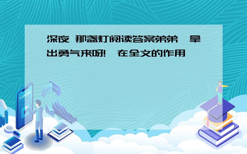 深夜 那盏灯阅读答案弟弟,拿出勇气来呀!"在全文的作用