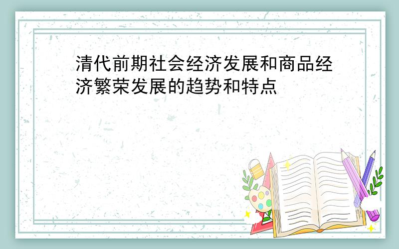 清代前期社会经济发展和商品经济繁荣发展的趋势和特点