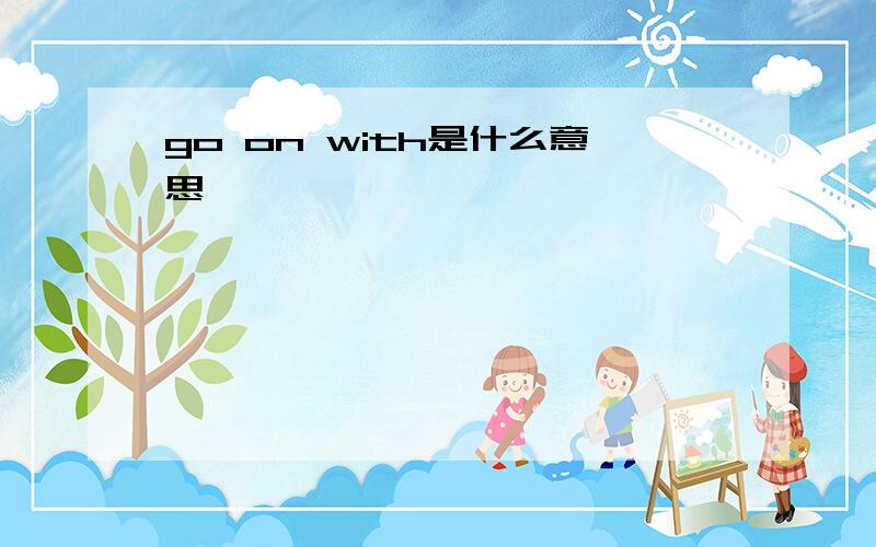 go on with是什么意思