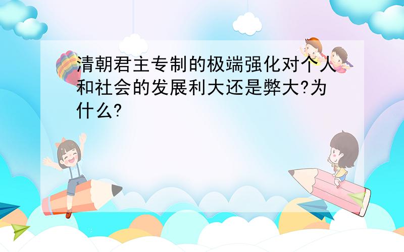 清朝君主专制的极端强化对个人和社会的发展利大还是弊大?为什么?