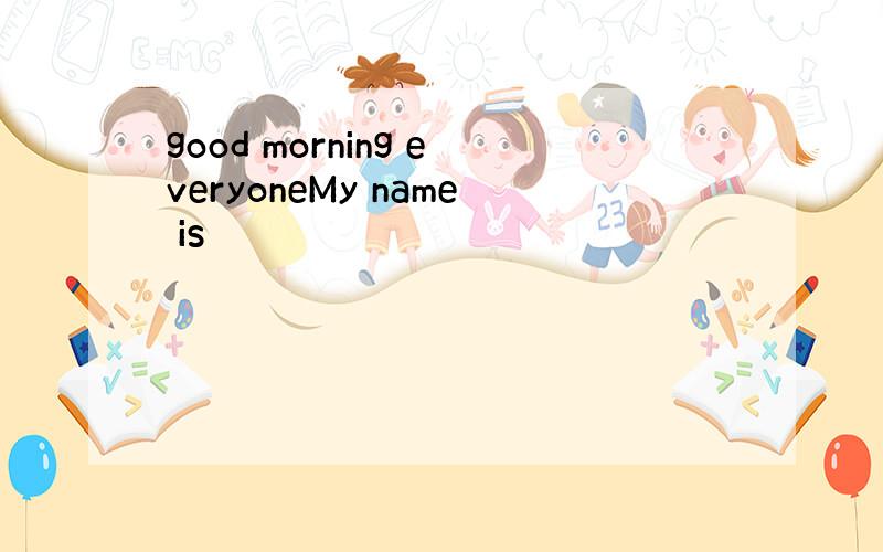 good morning everyoneMy name is