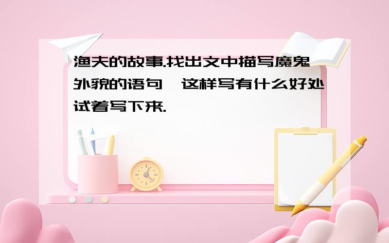 渔夫的故事.找出文中描写魔鬼外貌的语句,这样写有什么好处试着写下来.