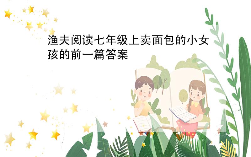 渔夫阅读七年级上卖面包的小女孩的前一篇答案