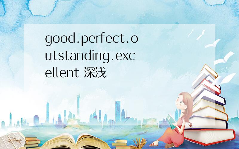 good.perfect.outstanding.excellent 深浅