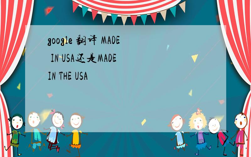 google 翻译 MADE IN USA还是MADE IN THE USA