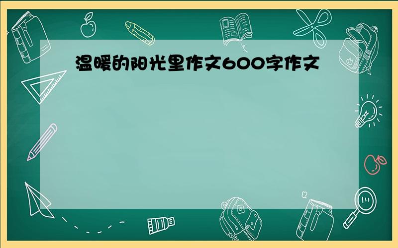 温暖的阳光里作文600字作文