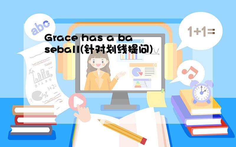 Grace has a baseball(针对划线提问)