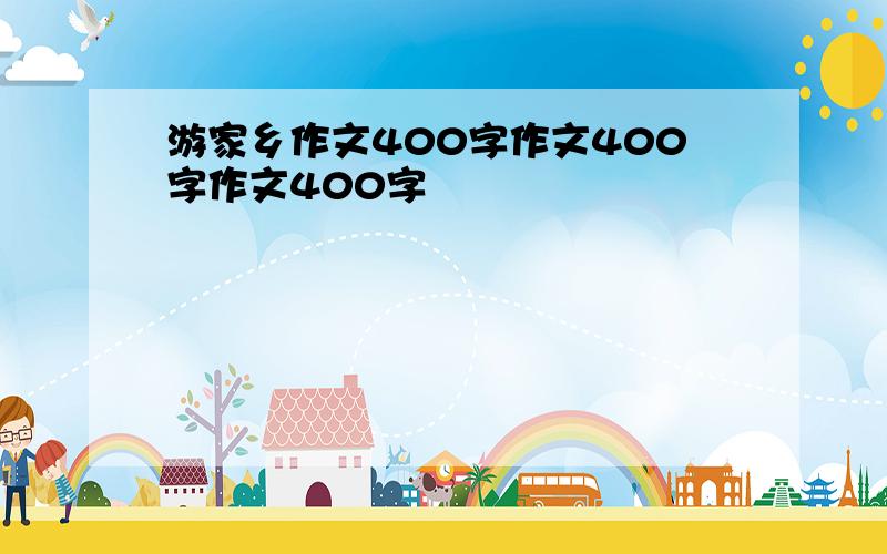 游家乡作文400字作文400字作文400字