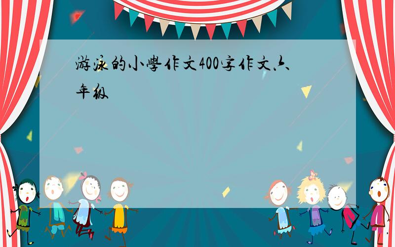 游泳的小学作文400字作文六年级