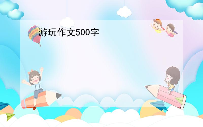 游玩作文500字