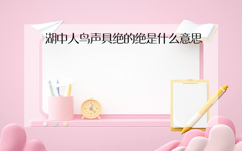 湖中人鸟声具绝的绝是什么意思