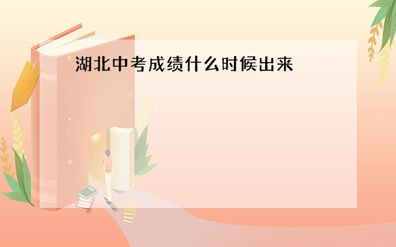 湖北中考成绩什么时候出来