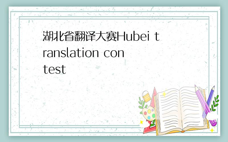 湖北省翻译大赛Hubei translation contest