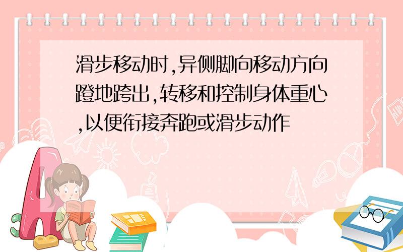 滑步移动时,异侧脚向移动方向蹬地跨出,转移和控制身体重心,以便衔接奔跑或滑步动作