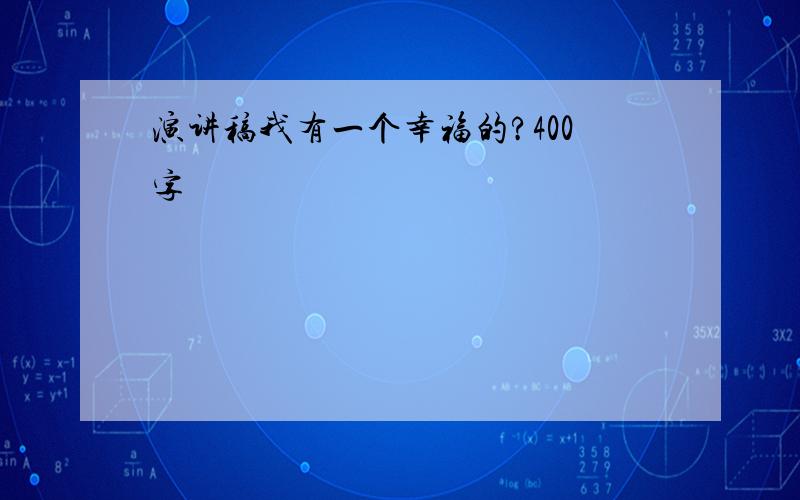 演讲稿我有一个幸福的?400字