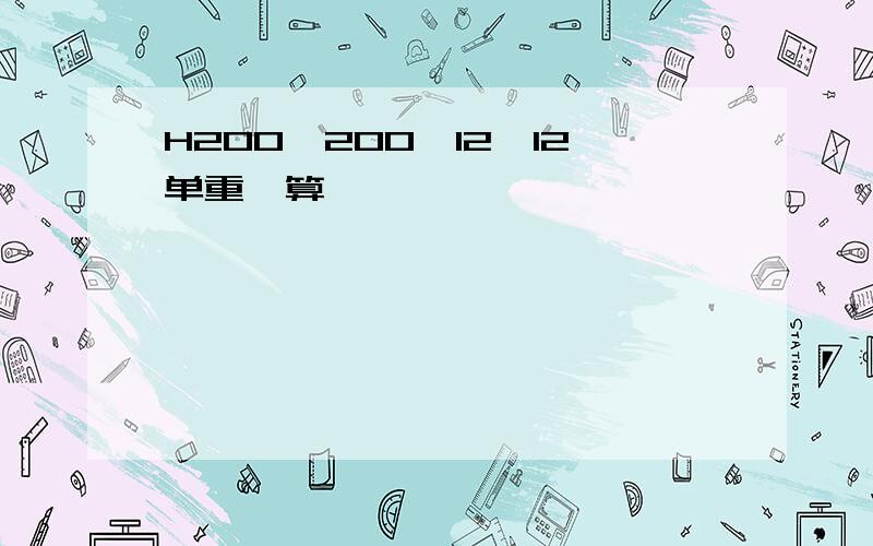 H200*200*12*12单重咋算