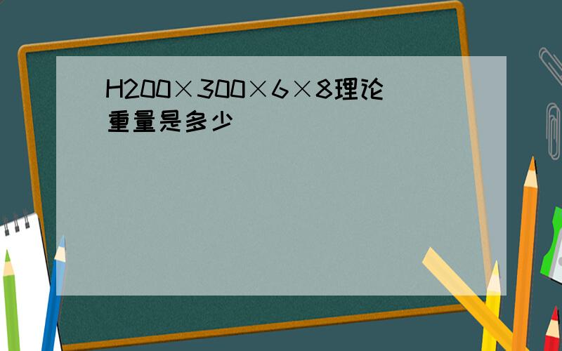 H200×300×6×8理论重量是多少