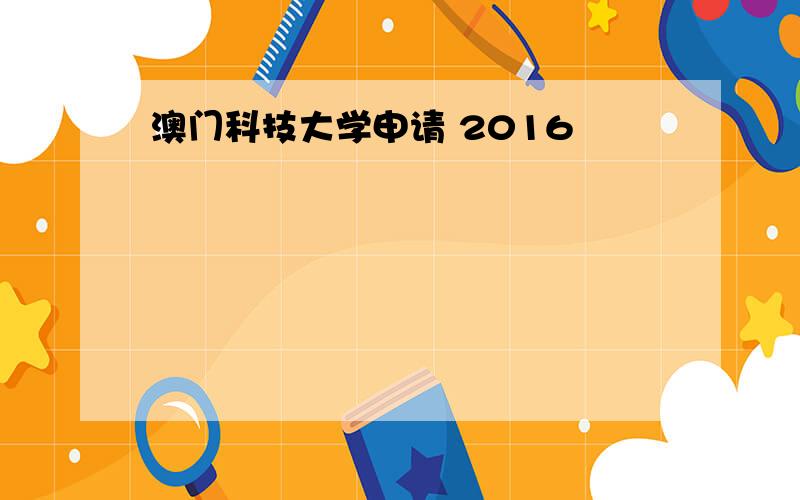 澳门科技大学申请 2016