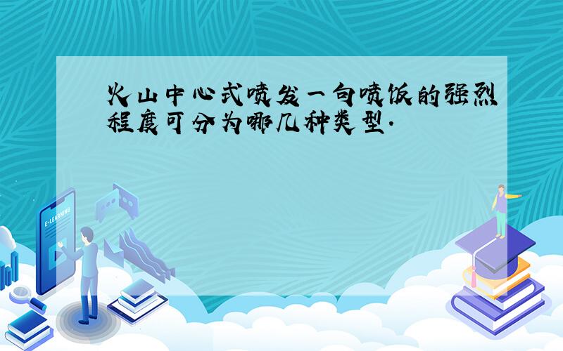 火山中心式喷发一句喷饭的强烈程度可分为哪几种类型.