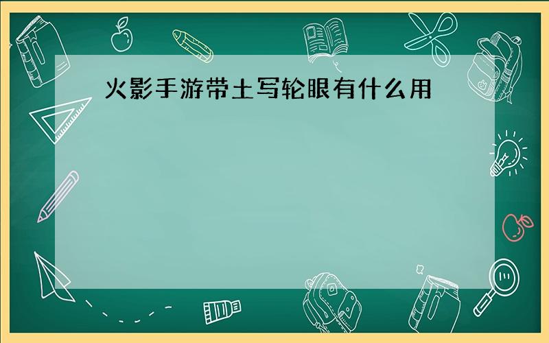 火影手游带土写轮眼有什么用