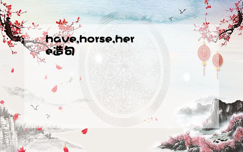 have,horse,here造句