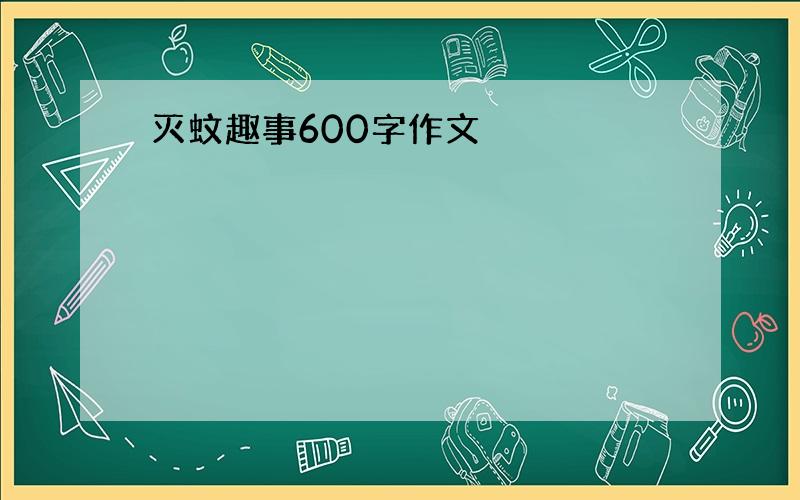 灭蚊趣事600字作文