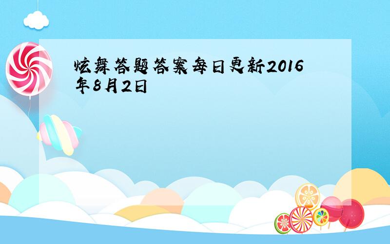 炫舞答题答案每日更新2016年8月2日