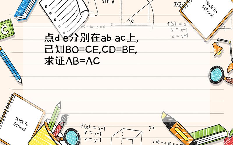 点d e分别在ab ac上,已知BO=CE,CD=BE,求证AB=AC