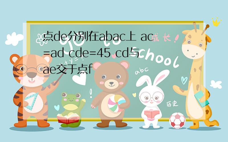 点de分别在abac上 ac=ad cde=45 cd与ae交于点f