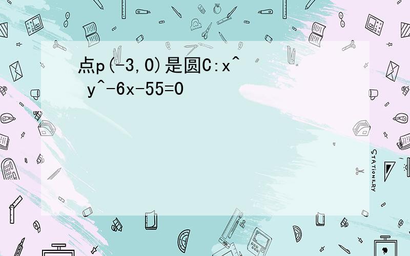 点p(-3,0)是圆C:x^ y^-6x-55=0