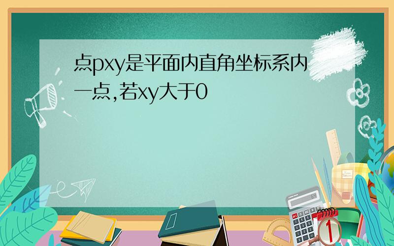 点pxy是平面内直角坐标系内一点,若xy大于0