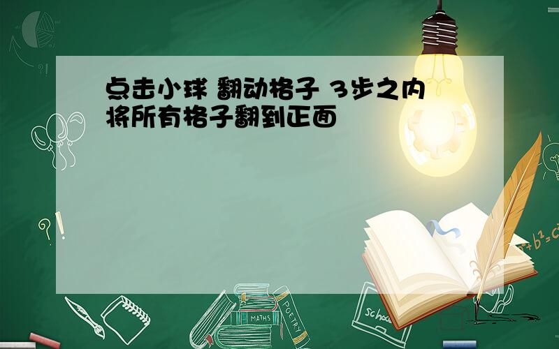 点击小球 翻动格子 3步之内将所有格子翻到正面