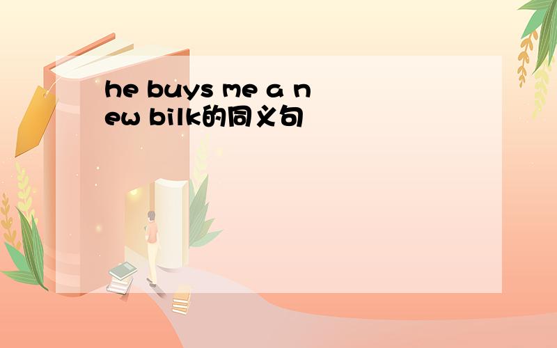 he buys me a new bilk的同义句