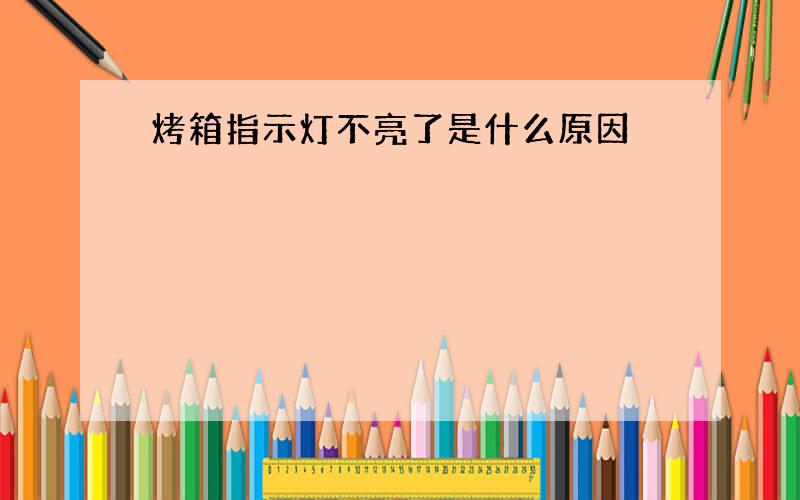 烤箱指示灯不亮了是什么原因